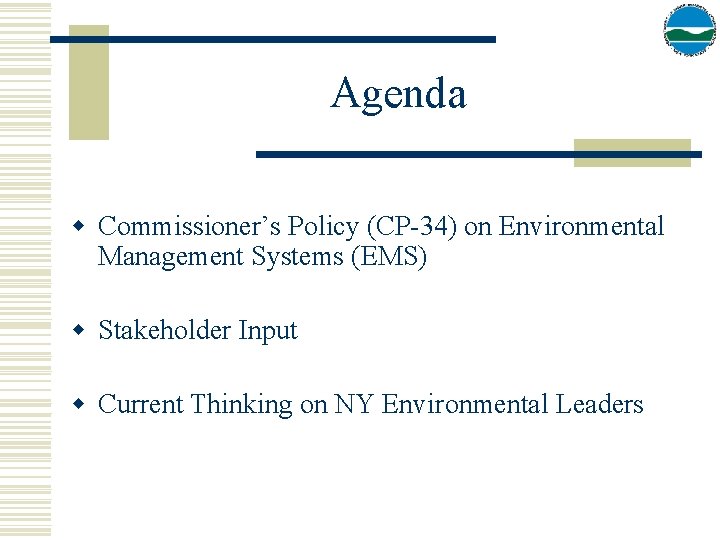 Agenda w Commissioner’s Policy (CP-34) on Environmental Management Systems (EMS) w Stakeholder Input w