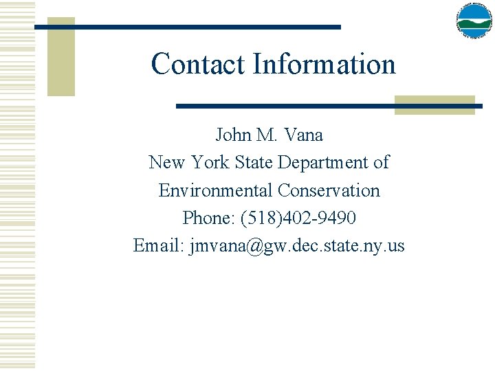 Contact Information John M. Vana New York State Department of Environmental Conservation Phone: (518)402