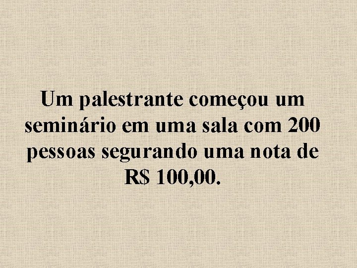 Um palestrante começou um seminário em uma sala com 200 pessoas segurando uma nota