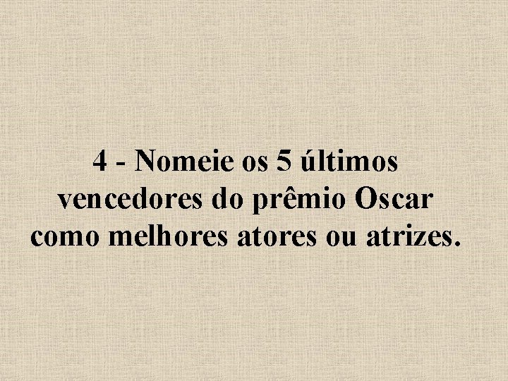 4 - Nomeie os 5 últimos vencedores do prêmio Oscar como melhores atores ou