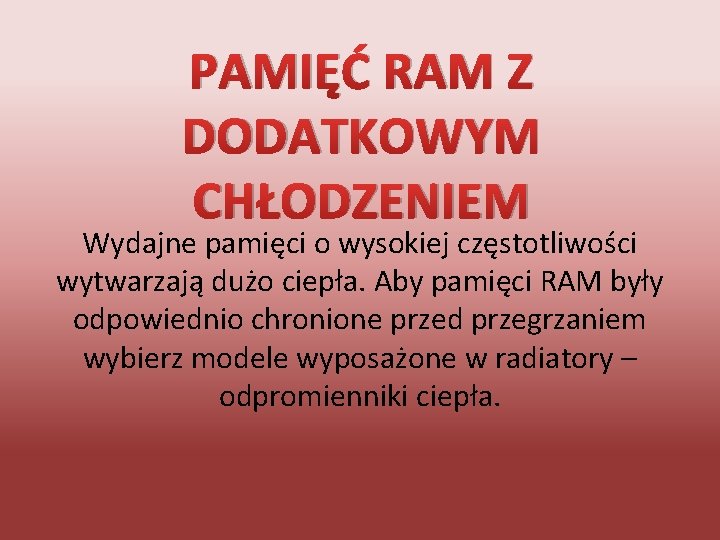 PAMIĘĆ RAM Z DODATKOWYM CHŁODZENIEM Wydajne pamięci o wysokiej częstotliwości wytwarzają dużo ciepła. Aby