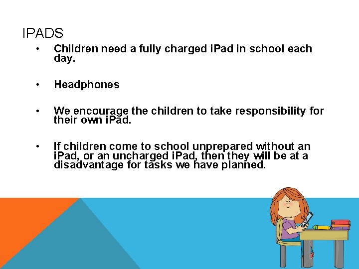 IPADS • Children need a fully charged i. Pad in school each day. •