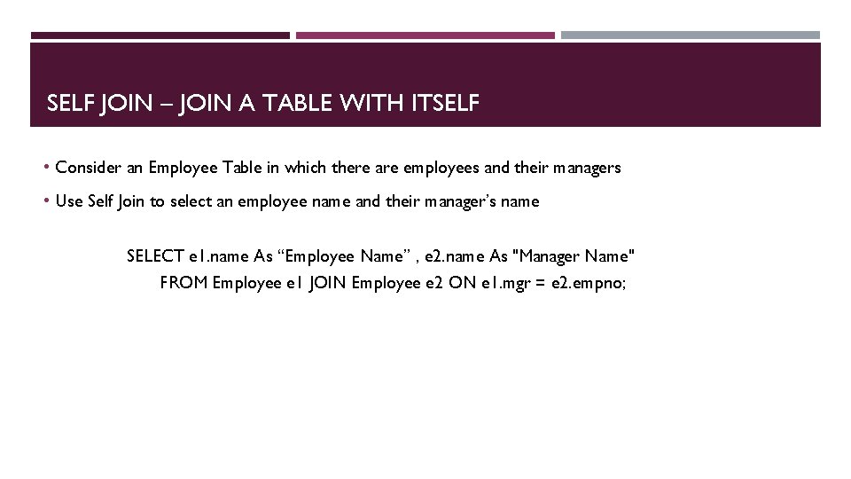 SELF JOIN – JOIN A TABLE WITH ITSELF • Consider an Employee Table in