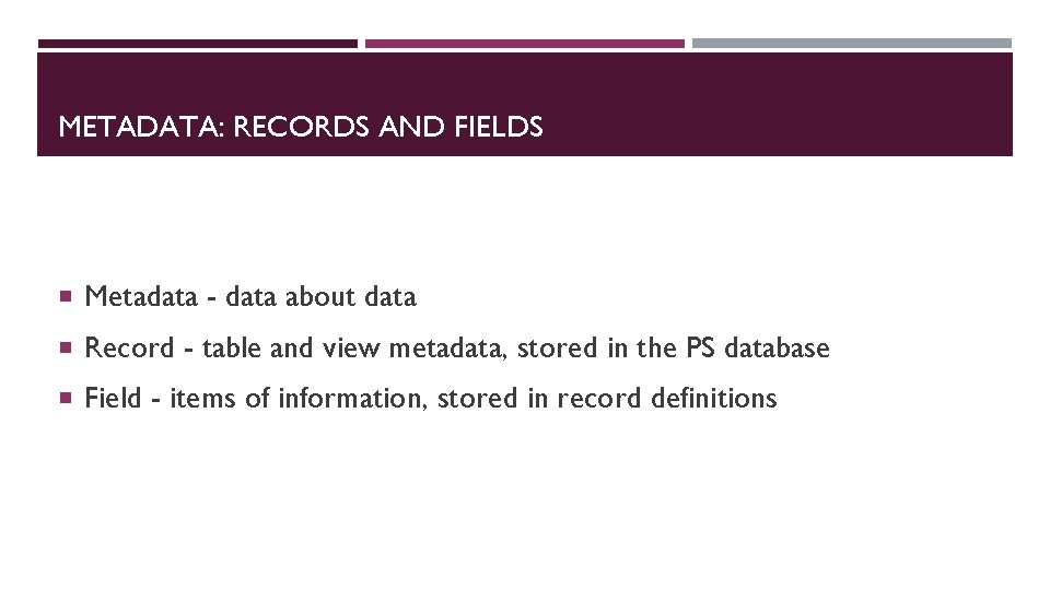 METADATA: RECORDS AND FIELDS Metadata - data about data Record - table and view