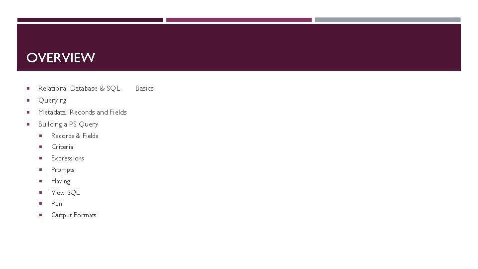 OVERVIEW Relational Database & SQL Querying Metadata: Records and Fields Building a PS Query
