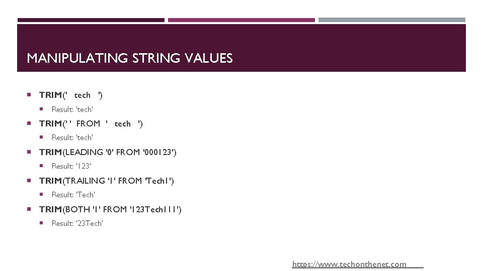 MANIPULATING STRING VALUES TRIM(' tech ') Result: 'tech' TRIM(' ' FROM ' tech ')