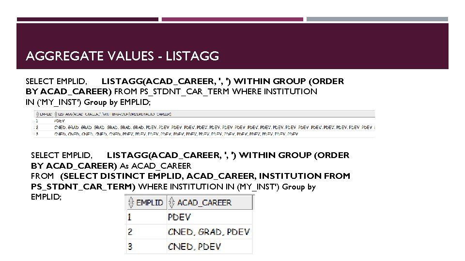 AGGREGATE VALUES - LISTAGG SELECT EMPLID, LISTAGG(ACAD_CAREER, ', ') WITHIN GROUP (ORDER BY ACAD_CAREER)