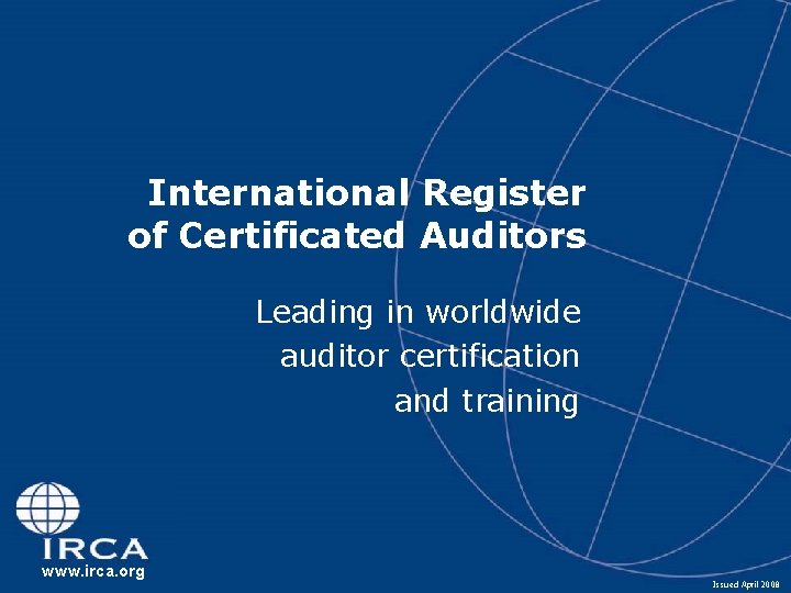 International Register of Certificated Auditors Leading in worldwide auditor certification and training www. irca.