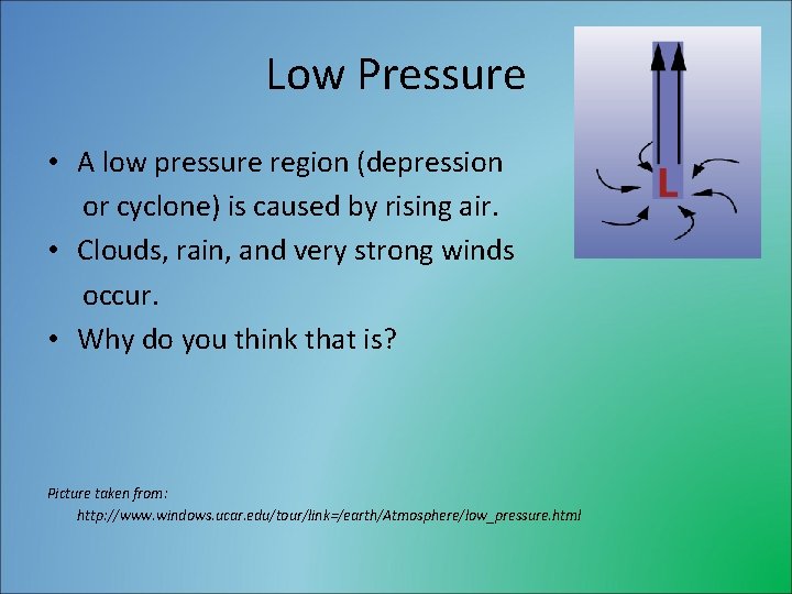 Low Pressure • A low pressure region (depression or cyclone) is caused by rising