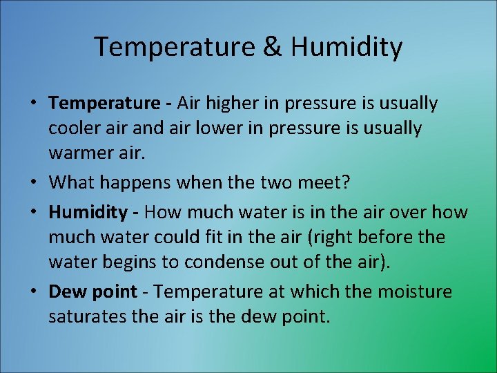 Temperature & Humidity • Temperature - Air higher in pressure is usually cooler air