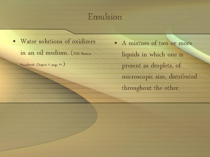 Emulsion • Water solutions of oxidizers in an oil medium. (ISEE Blasters Handbook: Chapter