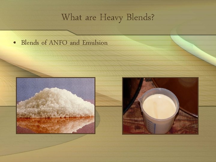 What are Heavy Blends? • Blends of ANFO and Emulsion 