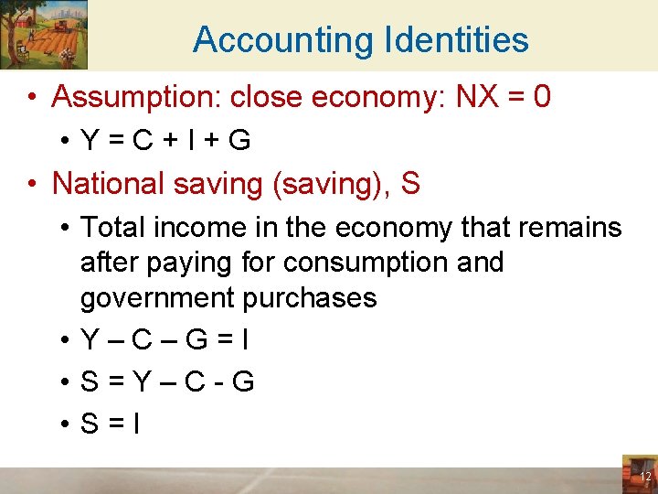 Accounting Identities • Assumption: close economy: NX = 0 • Y=C+I+G • National saving
