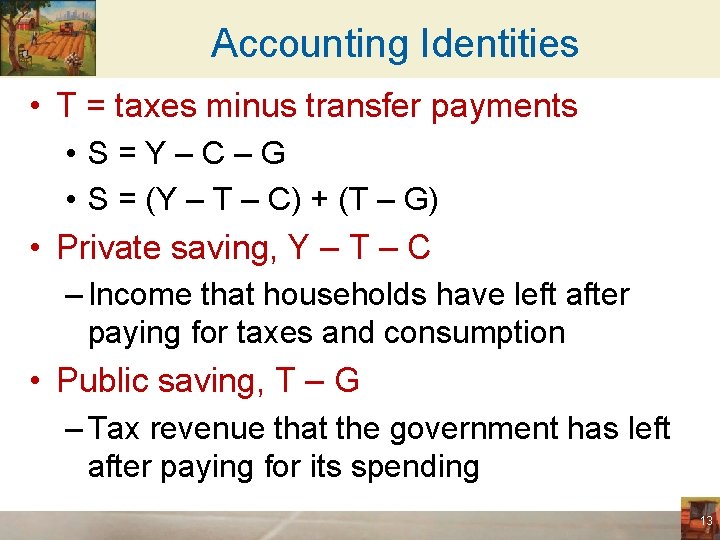 Accounting Identities • T = taxes minus transfer payments • S=Y–C–G • S =
