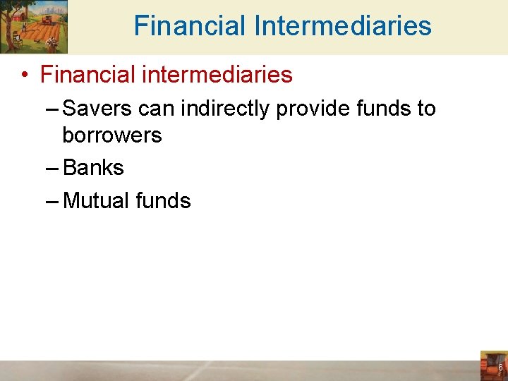 Financial Intermediaries • Financial intermediaries – Savers can indirectly provide funds to borrowers –