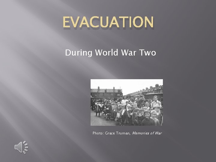EVACUATION During World War Two Photo: Grace Truman, Memories of War EVACUATION During World War Two Photo: Grace Truman, Memories of War
