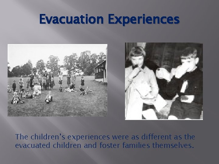 Evacuation Experiences The children’s experiences were as different as the evacuated children and foster Evacuation Experiences The children’s experiences were as different as the evacuated children and foster
