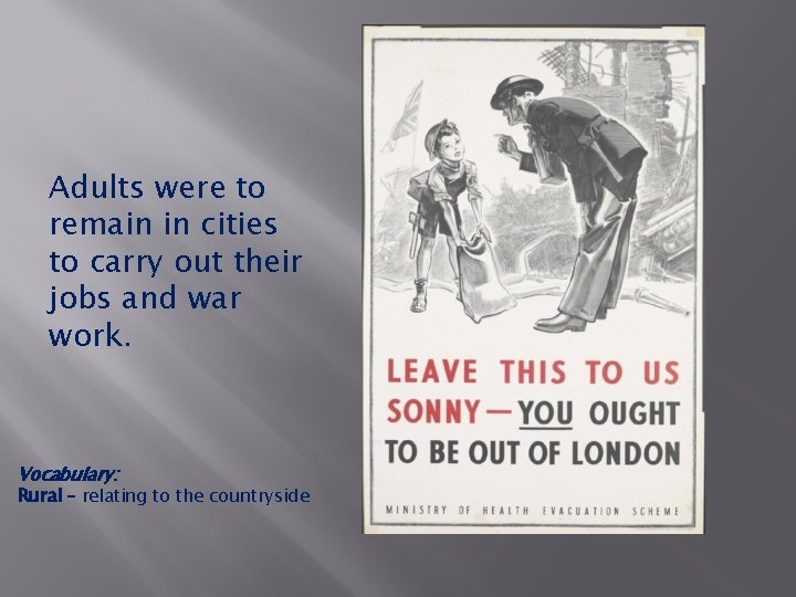 Adults were to remain in cities to carry out their jobs and war work. Adults were to remain in cities to carry out their jobs and war work.