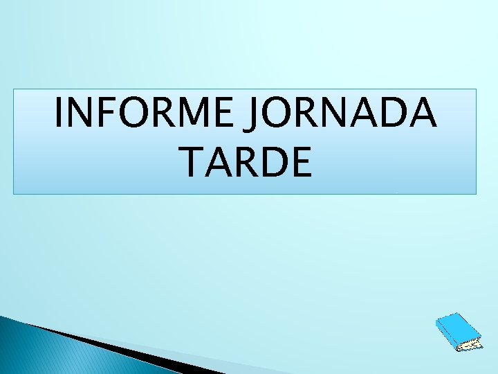 INFORME JORNADA TARDE 