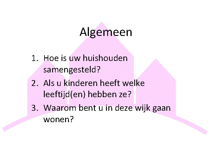 Algemeen 1. Hoe is uw huishouden samengesteld? 2. Als u kinderen heeft welke leeftijd(en)