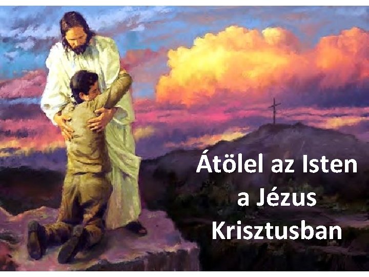 Átölel az Isten a Jézus Krisztusban 