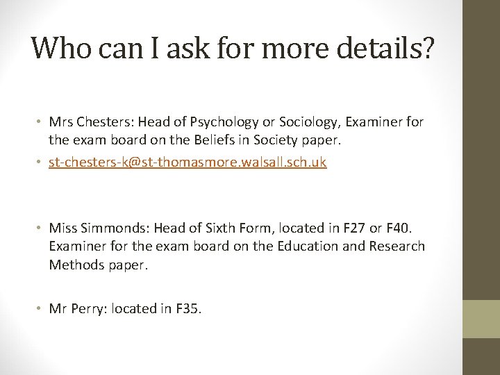 Who can I ask for more details? • Mrs Chesters: Head of Psychology or