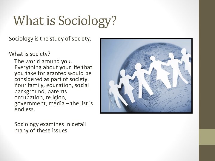 What is Sociology? Sociology is the study of society. What is society? The world