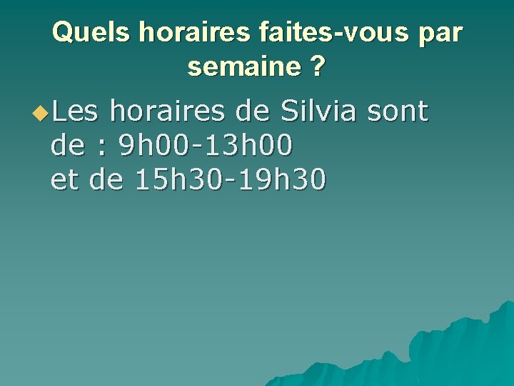 Quels horaires faites-vous par semaine ? u. Les horaires de Silvia sont de :