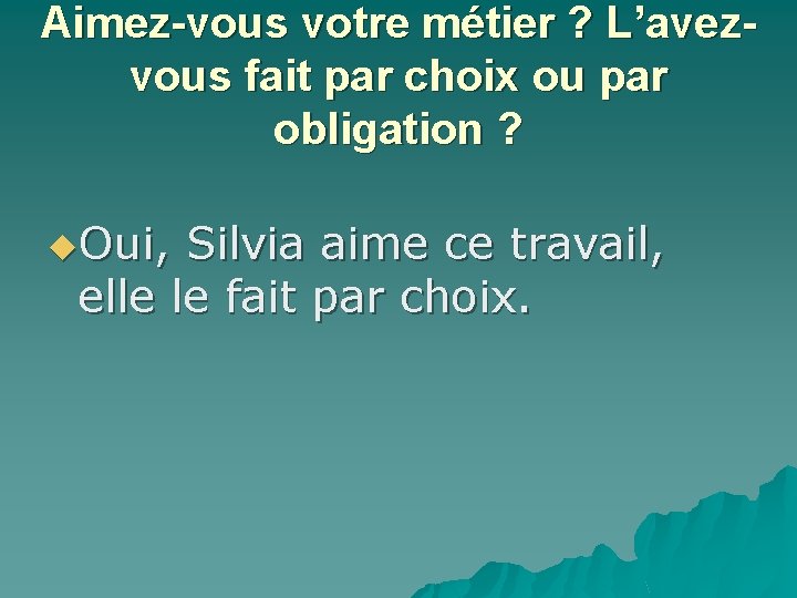 Aimez-vous votre métier ? L’avezvous fait par choix ou par obligation ? u. Oui,