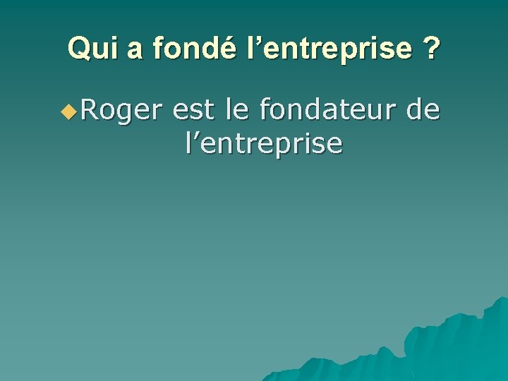 Qui a fondé l’entreprise ? u. Roger est le fondateur de l’entreprise 