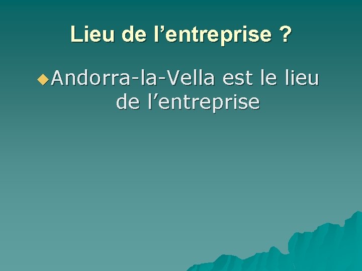 Lieu de l’entreprise ? u. Andorra-la-Vella est le lieu de l’entreprise 