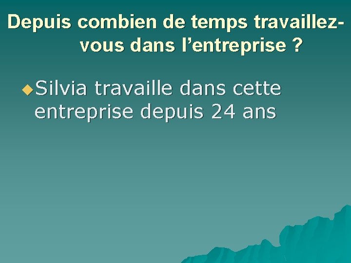 Depuis combien de temps travaillezvous dans l’entreprise ? u. Silvia travaille dans cette entreprise