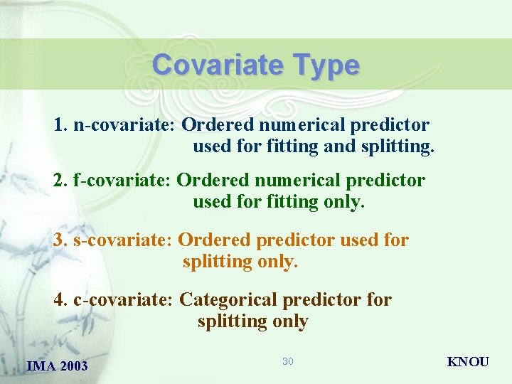 Covariate Type 1. n-covariate: Ordered numerical predictor used for fitting and splitting. 2. f-covariate: