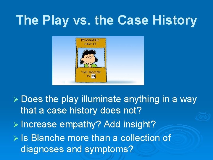 The Play vs. the Case History Ø Does the play illuminate anything in a