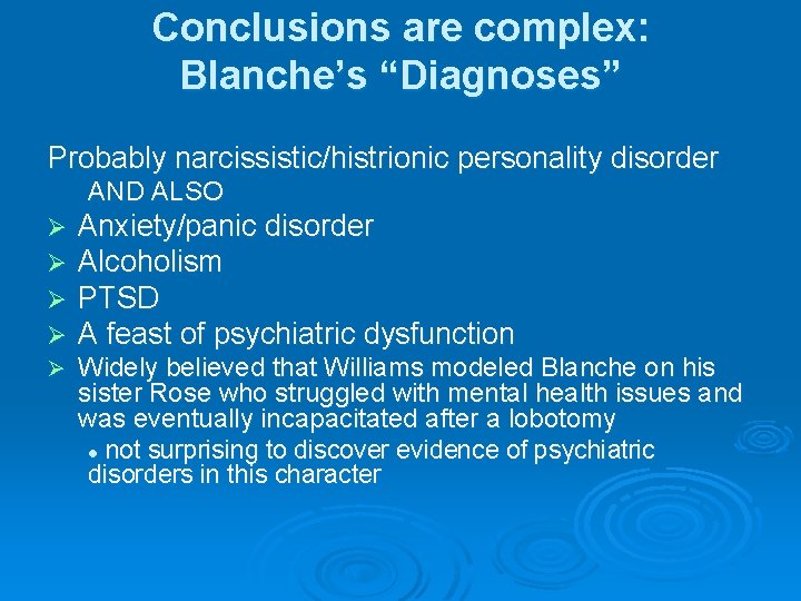 Conclusions are complex: Blanche’s “Diagnoses” Probably narcissistic/histrionic personality disorder AND ALSO Ø Ø Anxiety/panic