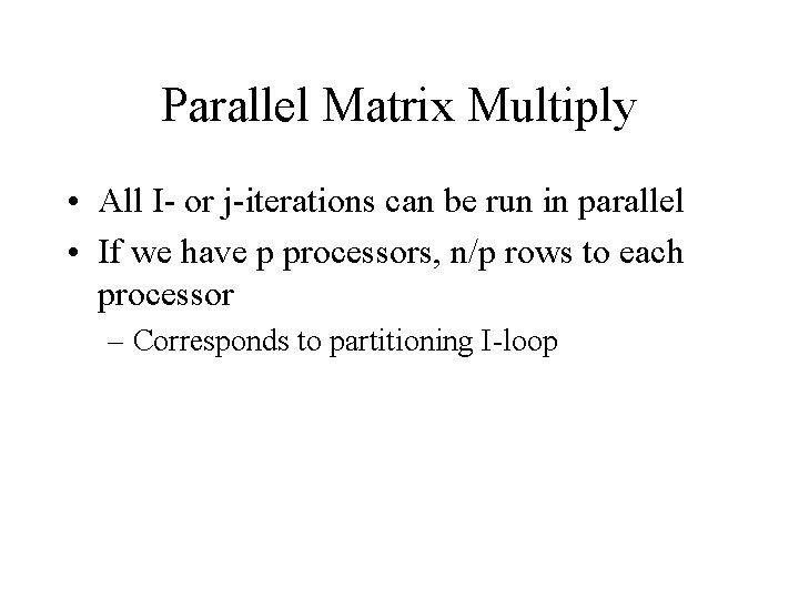 Parallel Matrix Multiply • All I- or j-iterations can be run in parallel •
