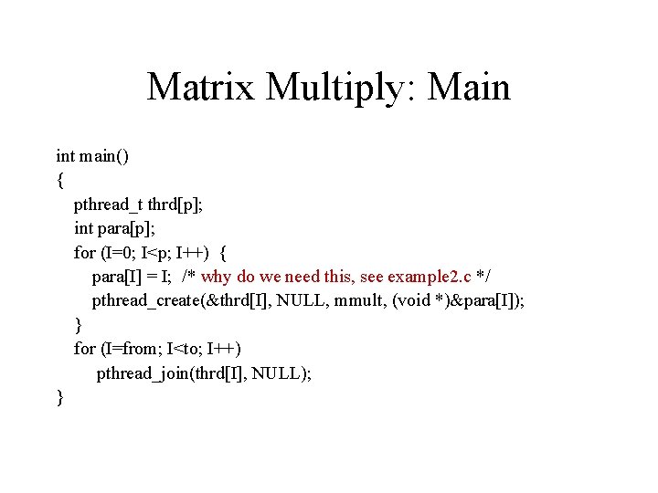 Matrix Multiply: Main int main() { pthread_t thrd[p]; int para[p]; for (I=0; I<p; I++)