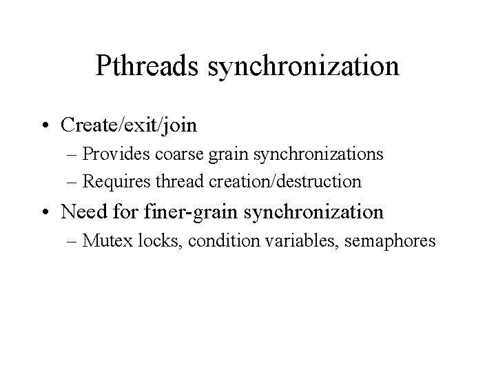 Pthreads synchronization • Create/exit/join – Provides coarse grain synchronizations – Requires thread creation/destruction •