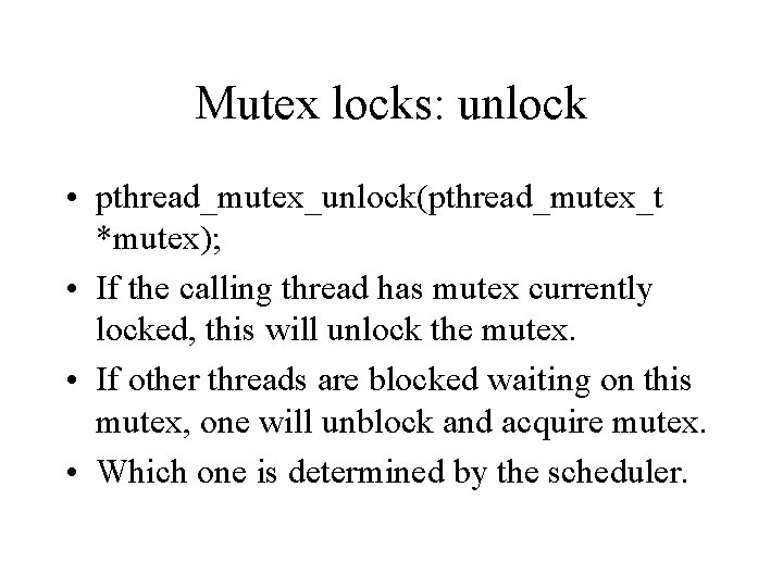 Mutex locks: unlock • pthread_mutex_unlock(pthread_mutex_t *mutex); • If the calling thread has mutex currently