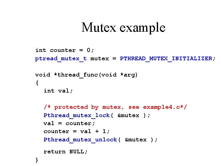 Mutex example int counter = 0; ptread_mutex_t mutex = PTHREAD_MUTEX_INITIALIZER; void *thread_func(void *arg) {