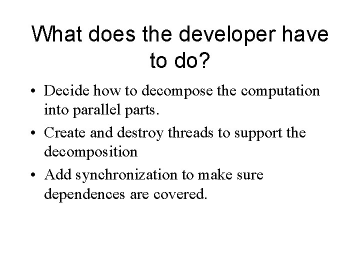 What does the developer have to do? • Decide how to decompose the computation