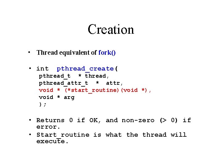 Creation • Thread equivalent of fork() • int pthread_create( pthread_t * thread, pthread_attr_t *