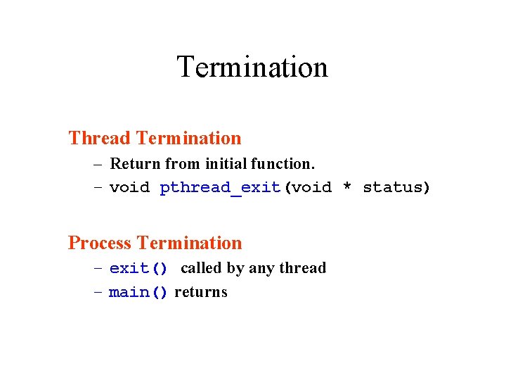Termination Thread Termination – Return from initial function. – void pthread_exit(void * status) Process