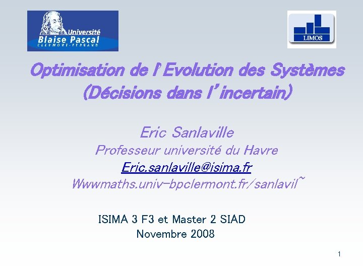 Optimisation de l’Evolution des Systèmes (Décisions dans l’incertain) Eric Sanlaville Professeur université du Havre