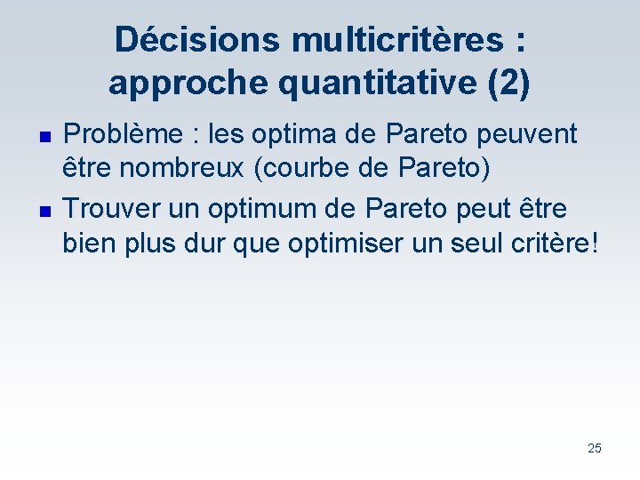 Décisions multicritères : approche quantitative (2) n n Problème : les optima de Pareto