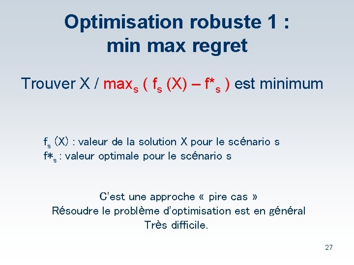 Optimisation robuste 1 : min max regret Trouver X / maxs ( fs (X)