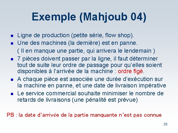 Exemple (Mahjoub 04) n n n Ligne de production (petite série, flow shop). Une