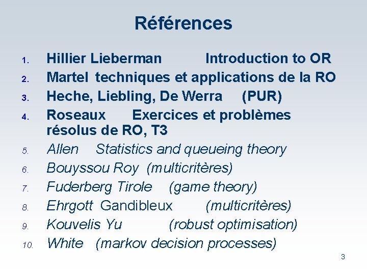 Références 1. 2. 3. 4. 5. 6. 7. 8. 9. 10. Hillier Lieberman Introduction
