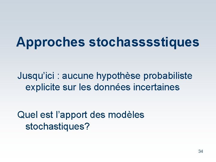 Approches stochasssstiques Jusqu’ici : aucune hypothèse probabiliste explicite sur les données incertaines Quel est