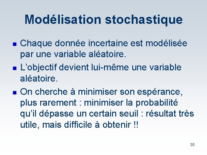 Modélisation stochastique n n n Chaque donnée incertaine est modélisée par une variable aléatoire.